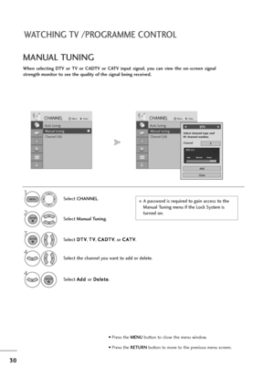 Page 3130
WATCHING TV /PROGRAMME CONTROL
When  selecting  DTV  or  TV  or  CADTV  or  CATV  input  signal,  you  can  view  the  on-screen  signal
strength monitor to see the quality of the signal being received.
MANUAL TUNING
A password is required to gain access to the
Manual Tuning menu if the Lock System is
turned on. Select CHANNEL.
2
Select Manual Tuning.
3
Select D DT
TV
V
, T TV
V
, C CA
AD
DT
TV
V
, or C CA
AT
TV
V
.
4
Select the channel you want to add or delete.
1
MENU
ENTER
ENTER
4
Select A Ad
dd
d...