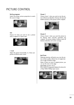 Page 3433
PICTURE CONTROL
Set by program
Selects  the  proper  picture  proportion  to  match
the source’s image. 
4:3
Choose  4:3  when  you  want  to  view  a  picture
with an original 4:3 aspect ratio.
• 1 16
6:
:9
9
Adjust  the  picture  horizontally,  in  a  linear  pro-
portion to fill the entire screen.
Zoom 1
Choose Zoom 1 when you want to view the pic-
ture without any alteration. However, the top and
bottom portions of the picture will be cropped.
Zoom 2
Choose  Zoom  2  when  you  want  the  picture...