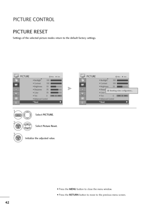 Page 4342
PICTURE CONTROL
PICTURE RESET
Settings of the selected picture modes return to the default factory settings.
Select PICTURE.
2
Select Picture Reset.
3
Initialize the adjusted value.
1
• Backlight 100
• Contrast 100
• Brightness 50
• Sharpness 70
• Color 70
• Tint 0
• Advanced Control
PICTUREMoveEnterD
• 
Reset
MENU
ENTER
ENTER
RG
• Backlight 100
• Contrast 100
• Brightness 50
• Sharpness 70
• Color 70
• Tint 0
• Advanced Control
PICTUREMoveEnterD
• 
Reset
RG
Resetting video configuration...i i
• Press...