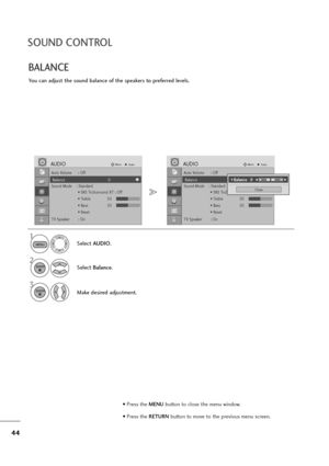 Page 4544
You can adjust the sound balance of the speakers to preferred levels.
BALANCE
Select AUDIO.
2
Select Balance.
1
3
Make desired adjustment.
MENU
ENTER
ENTER
Auto Volume : Off
Balance 0
Sound Mode    : Standard
• SRS TruSurround XT : Off
• Treble 50
• Bass 50
• Reset
TV Speaker : On
AUDIOMoveEnter
LRBalance 0
Auto Volume : Off
Balance 0
Sound Mode    : Standard
• SRS TruSurround XT : Off
• Treble 50
• Bass 50
• Reset
TV Speaker : On
AUDIOMoveEnter
LRBalance 0
Close
• 
Balance   0LRF FG
G
SOUND CONTROL
•...