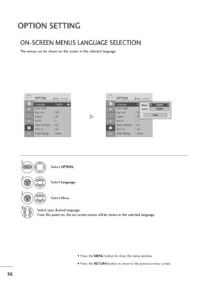 Page 5756
OPTION SETTING
The menus can be shown on the screen in the selected language.
ON-SCREEN MENUS LANGUAGE SELECTION
Select OPTION.
2
Select Language.
3
Select Menu.
4Select your desired language.
From this point on, the on-screen menus will be shown in the selected language.
1
MENU
ENTER
ENTER
Language : English
Input Label
Key Lock : Off
Caption : Off
Set ID : 1
Power Indicator : On
DDC-CI : On
Initial Setting : Home
OPTIONMoveEnter
Language : EnglishLanguage : English
Input Label
Key Lock : Off
Caption...