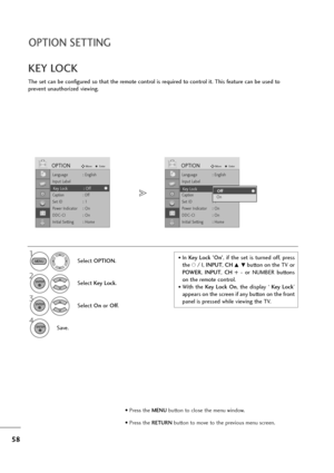 Page 5958
OPTION SETTING
The set can be configured so that the remote control is required to control it. This feature can be used to
prevent unauthorized viewing.
KEY LOCK
Select OPTION.
2
Select Key Lock.
3
Select On or Off.
4
Save.
1• In Key  Lock  ’On’,  if  the  set  is  turned  off,  press
the r/ I, INPUT, CH 
D Ebutton on the TV or
POWER, INPUT, CH  +  - or  NUMBER  buttons
on the remote control.
• With  the Key  Lock  On,  the  display  ‘ Key  Lock’
appears on the screen if any button on the front
panel...