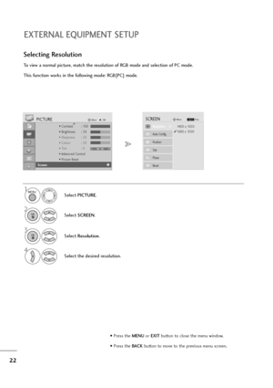 Page 2322
EXTERNAL EQUIPMENT SETUP
To view a normal picture, match the resolution of RGB mode and selection of PC mode.
This function works in the following mode: RGB[PC] mode.
Selecting Resolution
1
Select PICTURE.
2
Select SCREEN.
3
Select Resolution.
4
Select the desired resolution.
• Contrast : 100
• Brightness : 50
• Sharpness : 50
• Colour : 50
• Tint : 0
• Advanced Control
• Picture Reset
PICTUREMoveOKD
Screen
MENU
OK 
OK 
• Press the MENUor EXITbutton to close the menu window.
• Press the BACK button to...
