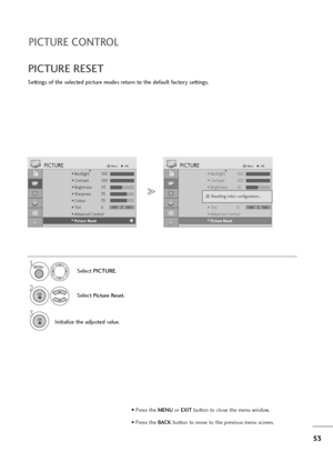 Page 5453
PICTURE CONTROL
PICTURE RESET
Settings of the selected picture modes return to the default factory settings.
Select PICTURE.
2
Select Picture Reset.
3
Initialize the adjusted value.
1
• Backlight 100
• Contrast 100
• Brightness 50
• Sharpness 70
• Colour 70
• Tint 0
• Advanced Control
PICTUREMoveOKD
• 
Picture Reset
• Backlight 100
• Contrast 100
• Brightness 50
• Sharpness 70
• Colour 70
• Tint 0
• Advanced Control
PICTUREMoveOKD
• 
Picture Reset
Resetting video configuration...i i
MENU
OK 
OK 
•...
