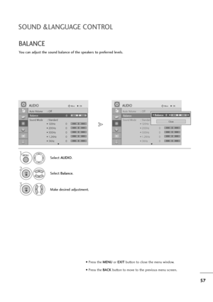 Page 5857
SOUND &LANGUAGE CONTROL
Auto Volume : Off
Balance 0
Sound Mode : Standard
• 120Hz 0
• 200Hz 0
• 500Hz 0
• 1.2KHz 0
• 3KHz 0
AUDIOMoveOK
E
Balance 0
Auto Volume : Off
Balance 0
Sound Mode : Standard
• 120Hz 0
• 200Hz 0
• 500Hz 0
• 1.2KHz 0
• 3KHz 0
AUDIOMoveOK
E
Balance 0
You can adjust the sound balance of the speakers to preferred levels.
BALANCE
Select AUDIO.
2
Select Balance.
1
3
Make desired adjustment.
Close
• 
Balance   0LRF FG
G
MENU
OK 
OK 
LR
• Press the MENUor EXITbutton to close the menu...