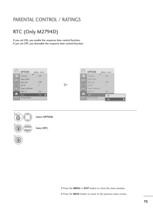 Page 7473
PARENTAL CONTROL / RATINGS
• Press the MENUor EXITbutton to close the menu window.
• Press the BACK button to move to the previous menu screen.
Country : UK
Input Label
Key Lock : Off
Set ID : 1
Power Indicatior
DDC CI : On
RT C :   O f f
Factory Reset
OPTIONMoveOKD
RT C :   O n
If you set ON, you enable the response time control function.
If you set OFF, you disenable the response time control function.
RTC (Only M2794D)
1
Select OPTION.
2
Select RT C.
3
Country : UK
Input Label
Key Lock : Off
Set ID...