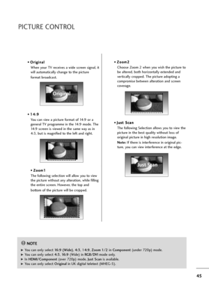 Page 4645
• O Or
ri
ig
gi
in
na
al
l
When your TV receives a wide screen signal, it
will automatically change to the picture 
format broadcast.
• 1 14
4:
:9
9
You can view a picture format of 14:9 or a
general TV programme in the 14:9 mode. The
14:9 screen is viewed in the same way as in
4:3, but is magnified to the left and right.
• Z Zo
oo
om
m1
1
The following selection will allow you to view
the picture without any alteration, while filling
the entire screen. However, the top and 
bottom of the picture will...