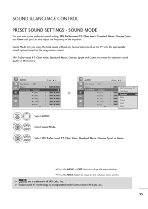 Page 5655
SOUND &LANGUAGE CONTROL
Auto Volume : Off
Balance 0
Sound Mode : Standard
• 120Hz 0
• 200Hz 0
• 500Hz 0
• 1.2KHz 0
• 3KHz 0
AUDIOMoveOK
E
Sound Mode    : Standard 
LR
Auto Volume : Off
Balance 0
Sound Mode : Standard
• 120Hz 0
• 200Hz 0
• 500Hz 0
• 1.2KHz 0
• 3KHz 0
AUDIOMoveOK
E
Sound Mode    : Standard 
PRESET SOUND SETTINGS - SOUND MODE
You can select your preferred sound setting; SRS TruSurround XT, Clear Voice, Standard, Music, Cinema, Sport
and Gameand you can also adjust the frequency of the...