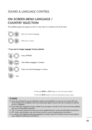 Page 6463
SOUND & LANGUAGE CONTROL
ON-SCREEN MENU LANGUAGE / 
COUNTRY SELECTION
The installation guide menu appears on the TV screen when it is switched on for the first time.
* * 
 I
If
f 
 y
yo
ou
u 
 w
wa
an
nt
t 
 t
to
o 
 c
ch
ha
an
ng
ge
e 
 L
La
an
ng
gu
ua
ag
ge
e/
/ 
 C
Co
ou
un
nt
tr
ry
y 
 s
se
el
le
ec
ct
ti
io
on
n
NOTE!
G GIf you do not finish the set-up Installation Guide by pressing EXIT or if you time out on the OSD (On
Screen Display) the installation menu will continuously appear whenever the...