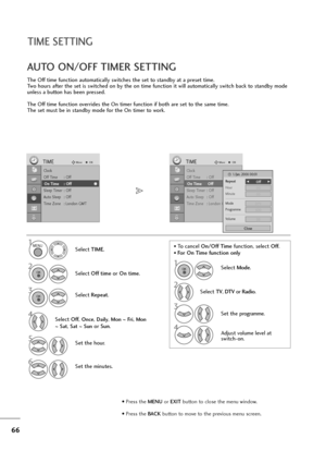 Page 6766
The Off time function automatically switches the set to standby at a preset time.
Two hours after the set is switched on by the on time function it will automatically switch back to standby mode
unless a button has been pressed.
The Off time function overrides the On timer function if both are set to the same time.
The set must be in standby mode for the On timer to work.
AUTO ON/OFF TIMER SETTING
Clock
Off Time : Off
On Time : Off
Sleep Timer : Off
Auto Sleep : Off
Time Zone : London GMT
TIMEMoveOK...