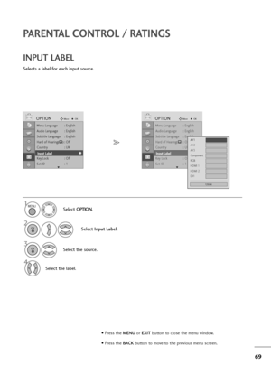 Page 7069
PARENTAL CONTROL / RATINGS
Menu Language : English
Audio Language : English
Subtitle Language : English
Hard of Hearing
(): Off
Country : UK
Input Label
Key Lock : Off
Set ID : 1
OPTIONMoveOK
E
Input Label
Menu Language : English
Audio Language : English
Subtitle Language : English
Hard of Hearing
(): Off
Country : UK
Input Label
Key Lock : Off
Set ID : 1
OPTIONMoveOK
E
Input Label
Selects a label for each input source.
INPUT LABEL
Select OPTION.
2
Select Input Label.
3
Select the source.
4
Select the...