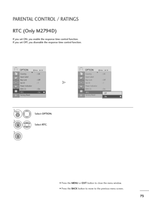 Page 7473
PARENTAL CONTROL / RATINGS
• Press the MENUor EXITbutton to close the menu window.
• Press the BACK button to move to the previous menu screen.
Country : UK
Input Label
Key Lock : Off
Set ID : 1
Power Indicatior
DDC CI : On
RT C :   O f f
Factory Reset
OPTIONMoveOKD
RT C :   O n
If you set ON, you enable the response time control function.
If you set OFF, you disenable the response time control function.
RTC (Only M2794D)
1
Select OPTION.
2
Select RT C.
3
Country : UK
Input Label
Key Lock : Off
Set ID...