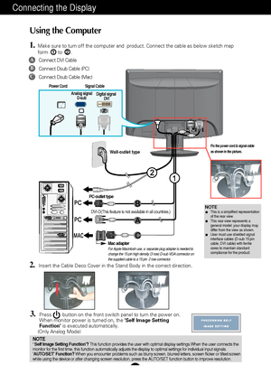 Page 7A6
Using the Computer
1.Make sure to turn off the computer and  product. Connect the cable as be\
low sketch map
form to .1
3.Press        button on the front switch panel to turn the power on.
When monitor power is turned on, the Self Image Setting
Function is executed automatically.
(Only Analog Mode)
NOTE‘ Self Image Setting Function’?  This function provides the user with optimal display settings.When the u\
ser connects the
monitor for the first time, this function automatically adjusts the disp\...