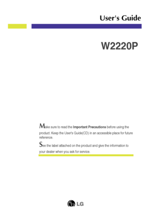 Page 1Make sure to read the Important Precautionsbefore using the
product. Keep the Users Guide(CD) in an accessible place for future
reference.
See the label attached on the product and give the information to
your dealer when you ask for service.
W2220P
Users Guide
 