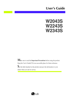 Page 1Make sure to read the Important Precautionsbefore using the product. 
Keep the Users Guide(CD) in an accessible place for future reference.
See the label attached on the product and give the information to your
dealer when you ask for service.
W2043S
W2243S
W2343S
User’s Guide
 