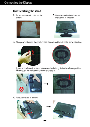 Page 5A4
Connecting the Display
Disassembling the stand
1.Put a cushion or soft cloth on a flat
surface.
3.Change your lock on the product as it follows and turn it in the arrow direction.
2.Place the monitor face down on
the cushion or soft cloth.
If you cant release the stand base even the locking rib is at a release position,
Please push the indicated rib down and retry it.
4.Pull out the stand to remove.
 