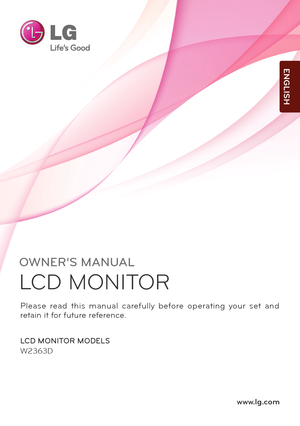 Page 1www.lg.com
OWNER’S MANUAL
LCD MONITOR 
LCD MONITOR MODELS
W2363D
Please  read  this  manual  carefully  before  operating  your  set  and 
retain it for future reference.
ENGLISH
   