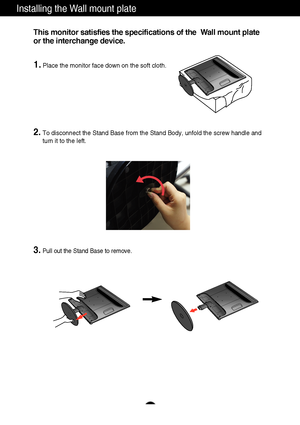 Page 2524
Installing the Wall mount plate
This monitor satisfies the specifications of the  Wall mount plate
or the interchange device.
1.Place the monitor face down on the soft cloth.
2.To disconnect the Stand Base from the Stand Body, unfold the screw handle and
turn it to the left.
3.Pull out the Stand Base to remove. 
 