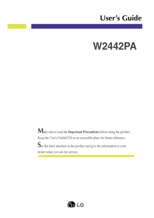 Page 1Make sure to read the Important Precautions before using the product. 
Keep the Users Guide(CD) in an accessible place for future reference.\
See the label attached on the product and give the information to your
dealer when you ask for service.
W2442PA
User’s Guide
 