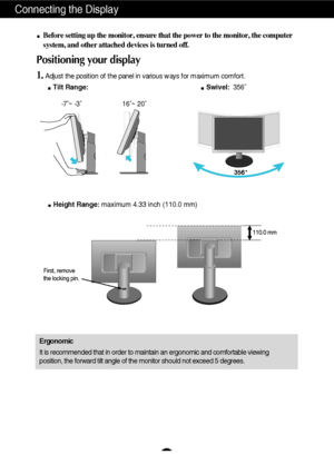 Page 5A4
Connecting the Display
Before setting up the monitor, ensure that the power to the monitor, the\
 computer
system, and other attached devices is turned off. 
Positioning your display
1.Adjust the position of the panel in various ways for maximum comfort.Tilt Range: Swivel: 356˚ 
Ergonomic
It is recommended that in order to maintain an ergonomic and comfortable\
 viewing
position, the forward tilt angle of the monitor should not exceed 5 degr\
ees.
Height Range: maximum 4.33 inch (110.0 mm)
110.0 mm...