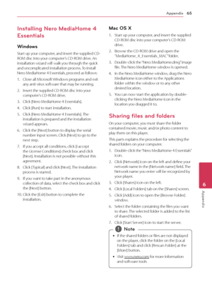 Page 65Appendix65
Appendix6
Installing Nero MediaHome 4 
Essentials 
Windows
Start up your computer, and insert the supplied CD-
ROM disc into your computer’s CD-ROM drive. An 
installation wizard will walk you through the quick 
and uncomplicated installation process. To install 
Nero MediaHome 4 Essentials, proceed as follows:
1.
 
Close all M
 icrosoft Windows programs and exit 
any anti-virus software that may be running.
2.
 
I
 nsert the supplied CD-ROM disc into your 
computer’s CD-ROM drive.
3.
 
Click...