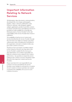 Page 74Appendix
74
Appendix6
Important Information 
Relating to Network 
Services
All information, data, documents, communications, 
downloads, files, text, images, photographs, 
graphics, videos, webcasts, publications, tools, 
resources, software, code, programs, applets, 
widgets, applications, products and other content  
(“Content”) and all services and offerings (“Services”) 
provided or made available by or through any 
third party (each a “Service Provider”) is the sole 
responsibility of the Service...