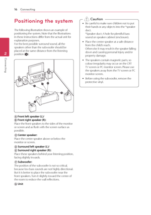 Page 16Connecting16
Connecting2
Positioning the system
The following illustration shows an example of positioning the system. Note that the illustrations in these instructions differ from the actual unit for explanation purposes. For the best possible surround sound, all the speakers other than the subwoofer should be placed at the same distance from the listening position (
AB
D
D
E
E
F
F
AAA
A
A
G
G
C
C
ABA).
A B
D
D
E
E
F
F
AAA
A
A
G
G
C
C
ABA
A B
D
D
E
E
F
F
AAA
A
A
G
G
C
C
ABA Front left speaker (L)/  
A...