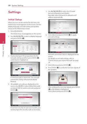 Page 303 System Setting
System Setting30
System  Setting3
Settings
Initial Setup
When you turn on the unit for the first time, the initial setup wizard appears on the screen. Set the display language, network setting and speaker setup on the initial setup wizard.
1. Press 1 (POWER). 
The initial setup wizard appears on the screen.
2. Use W/S/A/D to select a display language and press ENTER (b).
3. Read and prepare the preparations for the network settings and then press ENTER (b) while [Start] is highlighted....