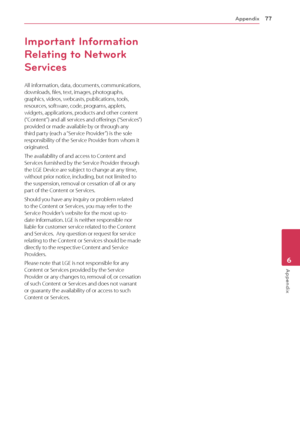 Page 77Appendix77
Appendix6
Important Information 
Relating to Network 
Services
All information, data, documents, communications, downloads, files, text, images, photographs, graphics, videos, webcasts, publications, tools, resources, software, code, programs, applets, widgets, applications, products and other content  (“Content”) and all services and offerings (“Services”) provided or made available by or through any third party (each a “Service Provider”) is the sole responsibility of the Service Provider...