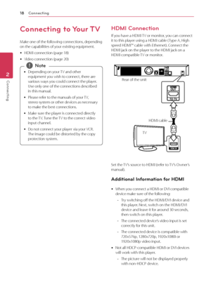 Page 18Connecting
18
Connecting2
Connecting  to Your TV
Make one of the following connections, depending 
on the capabilities of your existing equipment.
 y HDMI connection (page 18)
 yVideo connection (page 20)
 yDepending on your TV and other 
equipment you wish to connect, there are 
various ways you could connect the player. 
Use only one of the connections described 
in this manual.
 y P

lease refer to the manuals of your TV, 
stereo system or other devices as necessary 
to make the best connections.
 y...