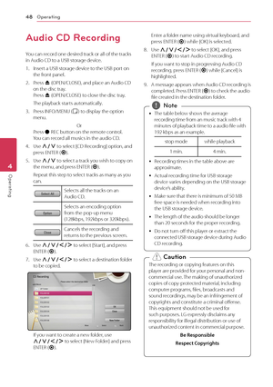 Page 48Operating
48
Operating4
Audio CD Recording
You can record one desired track or all of the tracks 
in Audio CD to a USB storage device.
1. Insert a USB storage device to the USB port on the front panel.
2. Press B  (OPEN/CLOSE), and place an Audio CD 
on the disc tray. 
Press  B (OPEN/CLOSE) to close the disc tray. 
The playback starts automatically.
3. Press INFO/MENU (m ) to display the option 
menu.
Or
Press  X REC button on the remote control.  
You can record all musics in the audio CD.
4. Use W/S...