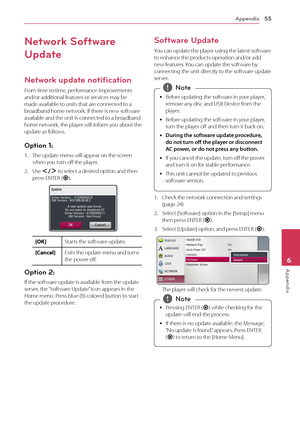 Page 55Appendix55
Appendix6
Network Software 
Update
Network update notification
From time to time, performance improvements 
and/or additional features or services may be 
made available to units that are connected to a 
broadband home network. If there is new software 
available and the unit is connected to a broadband 
home network, the player will inform you about the 
update as follows.
Option 1: 
1. The update menu will appear on the screen when you turn off the player.
2. Use A/D to select a desired...