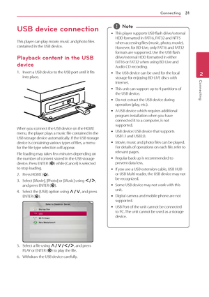 Page 31Connecting31
Connecting2
USB device connection
This player can play movie, music and photo files contained in the USB device.
Playback content in the USB 
device
1. Insert a USB device to the USB port until it fits into place.
When you connect the USB device on the HOME menu, the player plays a music file contained in the USB storage device automatically. If the USB storage device is containing various types of files, a menu for the file type selection will appear.
File loading may takes few minutes...