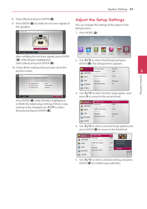 Page 33System Setting33
System Setting3
8. Select [Next] and press ENTER (b).
9.  Press ENTER (b) to verify the test tone signals of the speakers. 
After verifying the test tone signals, press ENTER (b) while [Stop] is highlighted.  Select [Next] and press ENTER (b).
10.  Check all the settings that you have set in the previous steps.
Press ENTER (b) while [Finish] is highlighted to finish the initial setup settings. If there is any settings to be changed, use A/D to select [Previous] and press ENTER (b)....