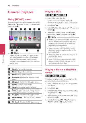 Page 424 Operating  
Operating42
Operating4
General Playback
Using [HOME] menu
The home menu appears when you press HOME (). Use W/S/A/D to select a category and press ENTER (b).
k
Depending on the region, [LG Apps] service 
and [Search] function may not be available 
at the moment. The service may become 
available in these regions through at software 
update later. 
,Note
a[Music] - Plays audio contents. 
b[Movie] - Plays video contents. 
c[Photo] - Plays photo contents.
d[Premium] - Displays the Premium Home...