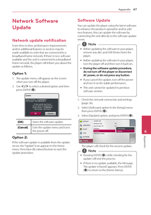 Page 67Appendix67
Appendix6
Network Software 
Update
Network update notification
From time to time, performance improvements and/or additional features or services may be made available to units that are connected to a broadband home network. If there is new software available and the unit is connected to a broadband home network, the player will inform you about the update as follows.
Option 1: 
1. The update menu will appear on the screen when you turn off the player.
2. Use A/D to select a desired option and...