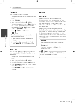 Page 284	 Operating
System Setting28
System Setting3
Password
You	can	enter	or	change	password.
1.	 Select	[Password]	on	the	[\bock]	menu	and	then	press	D.
2.	 Press	b	ENTER.
3.	 Input	a	password	and	press	b	ENTER.
	 To	change	the	password,	press	b	ENTER	when	the	[Change]	option	is	highlighted.	Input	a	password	and	press	b	ENTER.	Enter	it	again	and	press	b	ENTER	to	verify.
4.	 Press	n	HOME	to	exit	the	menu.
If	you	forget	your	password,	you	can	clear	it	
using	the	following	steps:
1.	 Select	the	[Setup]	menu	on...