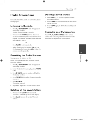 Page 35Operating35
Oper\fting4
Radio Operations
Be	sure	that	both	FM	aerials	are	connected.	(Refer	to	the	page	23.)
Listening to t\fe radio
1.	 Press	P	RADIO&INPUT until	FM	appears	in	the	display	window.	The	last	received	station	is	tuned	in.
2.	 Press	and	hold	TUNING (-/+)	for	about	two	seconds	until	the	frequency	indication	starts	to	change,	then	release.	Scanning	stops	when	the	unit	tunes	in	a	station.
or
	 Press	TUNING (-/+)	repeatedly.
3.	 Adjust	the	volume	by	pressing	VOL	(+/-)	on	the	front	panel	or	by...