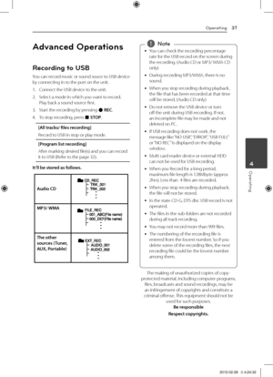 Page 37Operating37
Oper\fting4
Advanced Operations
Recording to USB
You	can 	record 	music 	or 	sound 	souce 	to 	USB 	device	by	connecting	in	to	the	port	on	the	unit.
1.	 Connect	the	USB	device	to	the	unit.
2.	 Select	a	mode	in	which	you	want	to	record.	Play	back	a	sound	source	first.
3.	 Start	the	recording	by	pressing	X	REC.
4.	 To	stop	recording,	press	\b	STOP.
[All \fracks/ files recor\bing]
Record	to	USB	in	stop	or	play	mode.
[Program lis\f recor\bing]
After	marking	desired	file(s)	and	you	can	record	it...