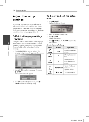 Page 263 System Setting
System Setting26
System Setting3
Adjust the setup 
settings
By using the Setup menu, you can make various adjustments to items such as picture and sound.
You can also set a language for the subtitles and the Setup menu, among other things. For details on each Setup menu item, see pages 26 to 30.
OSD Initial language settings 
- Optional
During the first use of this unit, the initial language setup menu appears on your TV screen. You must complete initial language selection before using...