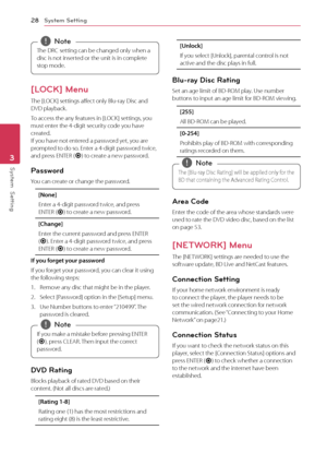 Page 28System Setting28
System  Setting3
The	DR\f	setting	can	be	changed	only	when	a	
disc	is	not	inserted	or	the	unit	is	in	complete	
stop	mode.,
,Note
[LO\fK] Menu
The	[LO\fK]	settings	affect	only	Blu-ray	Disc	and	DVD	playback.
To	access	the	any	features	in	[LO\fK]	settings,	you	must	enter	the	4-digit	security	code	you	have	created.		If	you	have	not	entered	a	password	yet,	you	are	prompted	to	do	so.	Enter	a	4-digit	password	twice,	and	press	ENTER	(\b)	to	create	a	new	password.
Password
You	can	create	or...