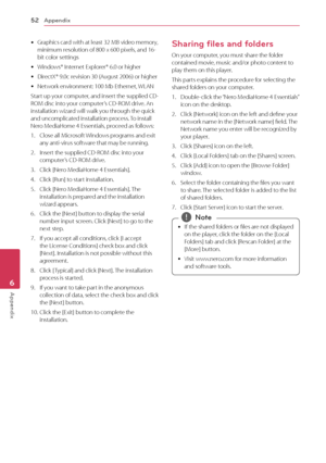 Page 52Appendix52
Appendix6
	yGraphics	card	with	at	least	32	MB	video	memory,	minimum	resolution	of	800	x	600	pixels,	and	16-bit	color	settings
	yWindows®	Internet	Explorer®	6.0	or	higher
	yDirectX®	9.0c	revision	30	(August	2006)	or	higher
	yNetwork	environment:	100	Mb	Ethernet,	WLAN
Start	up 	your 	computer, 	and 	insert 	the 	supplied 	\fD-ROM	disc	into	your	computer’s	\fD-ROM	drive.	An	installation	wizard	will	walk	you	through	the	quick	and	uncomplicated	installation	process.	 To	install	Nero	MediaHome	4...