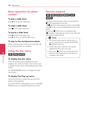 Page 4848
Operating4
Operating
Basic operations for photo 
content
To play a slide show
Press d (PLAY ) to start slide show.
To stop a slide show
Press 
Z (STOP) while slide show.
To pause a slide show
Press 
M (PAUSE) while slide show. 
Press  d (PLAY ) to re-start the slide show.
To skip to the next/previous photo
While viewing a photo in full screen, press 
A or 
D 
to go to the previous or next photo.
Using the disc menu 
ero
To display the disc menu
The menu screen may be displayed first after 
loading a...