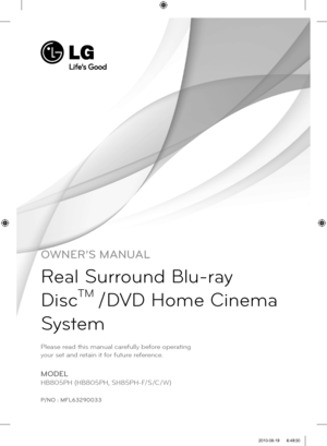 Page 1OWNER’S MANUAL
Real Surround Blu-ray 
Disc
TM 
/DVD Home Cinema 
System
MODEL
HB805PH (HB805PH, SH85PH-F/S/C/W)
P/NO : MFL63290033
Please read this manual carefully before operating 
your set and retain it for future reference.
HB805PH-D0_BGBRLL_ENG_0033.indd   1HB805PH-D0_BGBRLL_ENG_0033.indd   12010-08-19    6:49:302010-08-19    6:49:30 