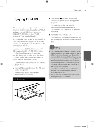 Page 4747Operation
Operation
 4
Enjoying BD-LIVE
This unit allows you to enjoy functions such as 
picture-in-picture, secondary audio and Virtual 
packages, etc., with BD-Video supporting 
BONUSVIEW (BD-ROM version 2 Profi le 1 
version 1.1/ Final Standard Profi le). 
Secondary video and audio can be played from 
a disc compatible with the picture-in-picture 
function. For the playback method, refer to the 
instructions in the disc. 
In addition to the BONUSVIEW function, BD-
Video supporting BD-LIVE (BD-ROM...