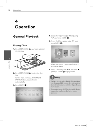 Page 3838Operation
Operation 4
General Playback
Playing Discs
1. Press OPEN/CLOSE (
Z), and place a disc on 
the disc tray.
2. Press OPEN/CLOSE( 
Z) to close the disc 
tray.
For the most Audio CD, BD-ROM and 
DVD-ROM discs, playback starts 
automatically.
3. Press HOME (
).
4. Select [Movie], [Photo] or [Music] using 
I
/i
, and press ENTER (
).
5. Select the [Disc] option using I
/i
, and 
press ENTER (
).
When you connect up to two devices, it 
appears as above.
6. Select a fi le using U
/u
/I
/i
, and press...