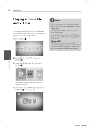Page 4848Operation
Operation 4
Playing a movie ﬁ le 
and VR disc
You can play DVD-RW discs that are recorded 
in Video Recording ( VR) format and  movie fi les 
contained in a disc or USB device.
1. Press HOME (
).
2. Select [Movie] using I
/i
, and press 
ENTER (
).
3. Select the device using I
/i
, and press 
ENTER (
).
When you connect up to two devices, it 
appears as above.
4. Select a fi le using U
/u
/I
/i
, and press PLAY 
or ENTER (
) to play the fi le.
NOTE
The fi le requirements are described on page...