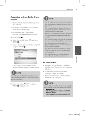 Page 6363Operation
 4Operation
Accessing a share folder from 
your PC
1. Start your PC that connected on your local 
area network.
2. On your PC, share folders which contain 
movie, photo or music fi les.
3. On the player, check the network 
connection and settings (pages 26-28).
4. Press HOME (
).
5. Select [Home Link] using I
/i
, and press 
ENTER (
).
6. Select a share folder from the list using U
/u
, 
and press ENTER (
).
If you want to rescan available media 
servers, press the green(G) colored button....