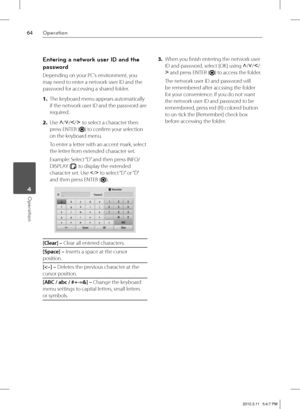 Page 6464Operation
Operation 4
Entering a network user ID and the 
password
Depending on your PC’s environment, you 
may need to enter a network user ID and the 
password for accessing a shared folder.
1. The keyboard menu appears automatically 
if the network user ID and the password are 
required. 
2. Use U
/u
/I
/i
 to select a character then 
press ENTER (
) to confi rm your selection 
on the keyboard menu.
To enter a letter with an accent mark, select 
the letter from extended character set.
Example:...