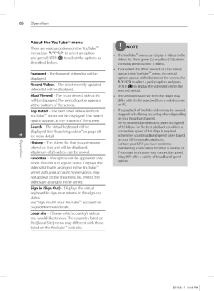 Page 6666Operation
Operation 4
About the YouTubeTM menu 
There are various options on the YouTubeTM 
menu. Use
 U
/u
/I
/i
 to select an option 
and press ENTER (
) to select the options as 
described below.
Featured – The featured videos list will be 
displayed.
Recent Videos – The most recently updated 
videos list will be displayed.
Most Viewed – The most viewed videos list 
will be displayed. The period option appears 
at the bottom of the screen.
Top Rated – The best rated videos list from 
YouTube
TM...